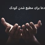 دعا برای مطیع شدن کودک و فرزند و همسر